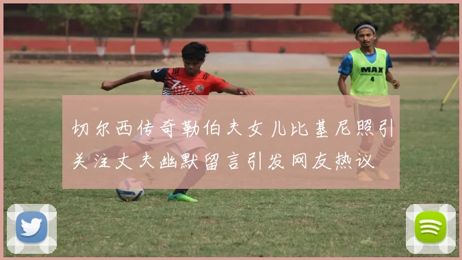 切尔西传奇勒伯夫女儿比基尼照引关注丈夫幽默留言引发网友热议